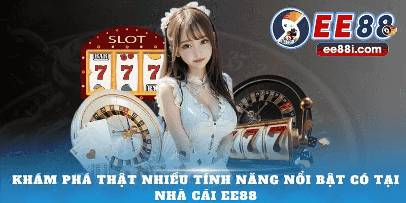 Khám phá thật nhiều tính năng nổi bật có tại nhà cái EE88